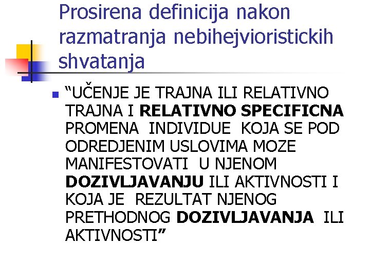 Prosirena definicija nakon razmatranja nebihejvioristickih shvatanja n “UČENJE JE TRAJNA ILI RELATIVNO TRAJNA I