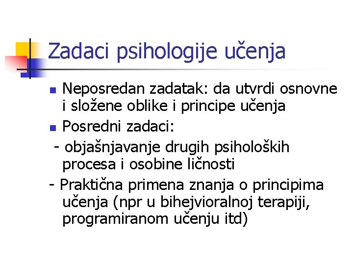 Zadaci psihologije učenja Neposredan zadatak: da utvrdi osnovne i složene oblike i principe učenja