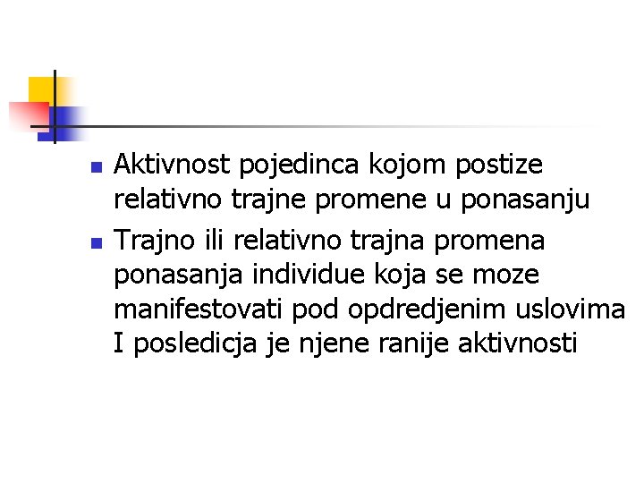 n n Aktivnost pojedinca kojom postize relativno trajne promene u ponasanju Trajno ili relativno