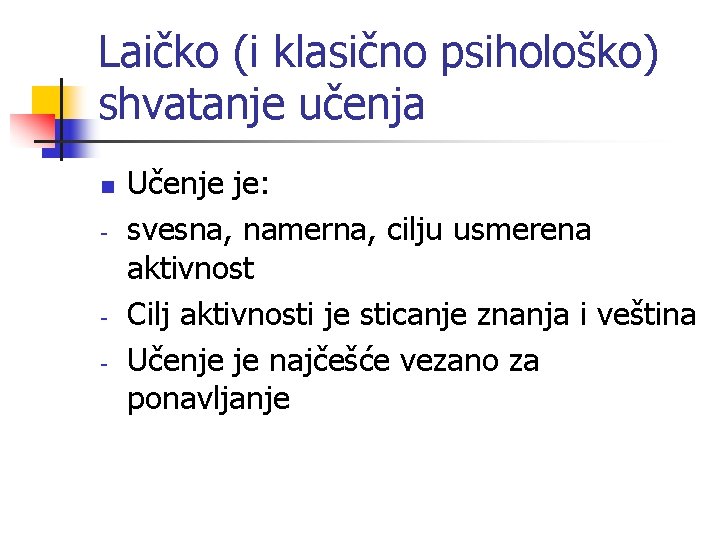 Laičko (i klasično psihološko) shvatanje učenja n - - Učenje je: svesna, namerna, cilju