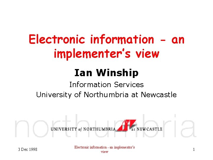 Electronic information - an implementer’s view Ian Winship Information Services University of Northumbria at