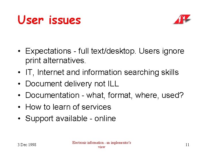 User issues • Expectations - full text/desktop. Users ignore print alternatives. • IT, Internet