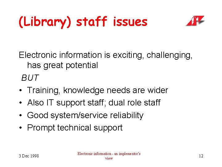 (Library) staff issues Electronic information is exciting, challenging, has great potential BUT • Training,