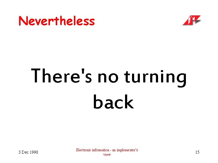 Nevertheless There's no turning back 3 Dec 1998 Electronic information - an implementor’s view