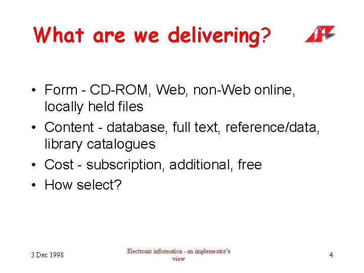 What are we delivering? • Form - CD-ROM, Web, non-Web online, locally held files