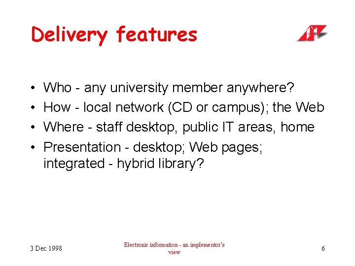 Delivery features • • Who - any university member anywhere? How - local network