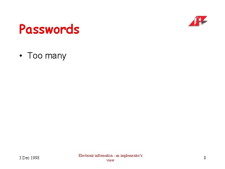 Passwords • Too many 3 Dec 1998 Electronic information - an implementor’s view 8