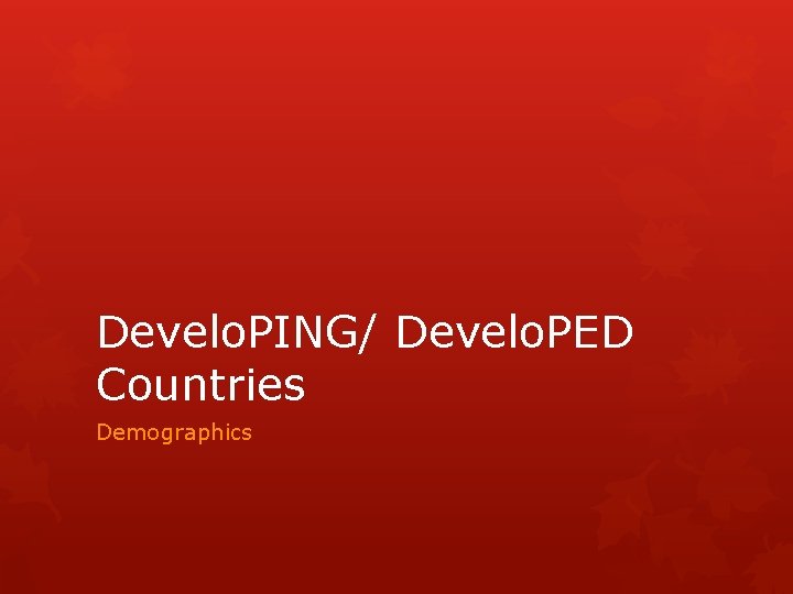 Develo. PING/ Develo. PED Countries Demographics 