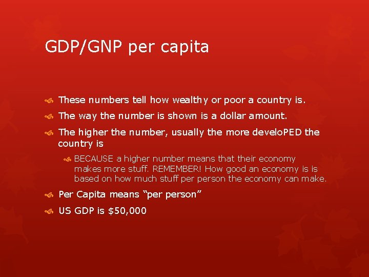 GDP/GNP per capita These numbers tell how wealthy or poor a country is. The