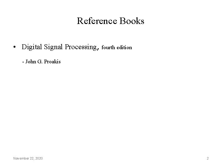 Reference Books • Digital Signal Processing, fourth edition - John G. Proakis November 22,