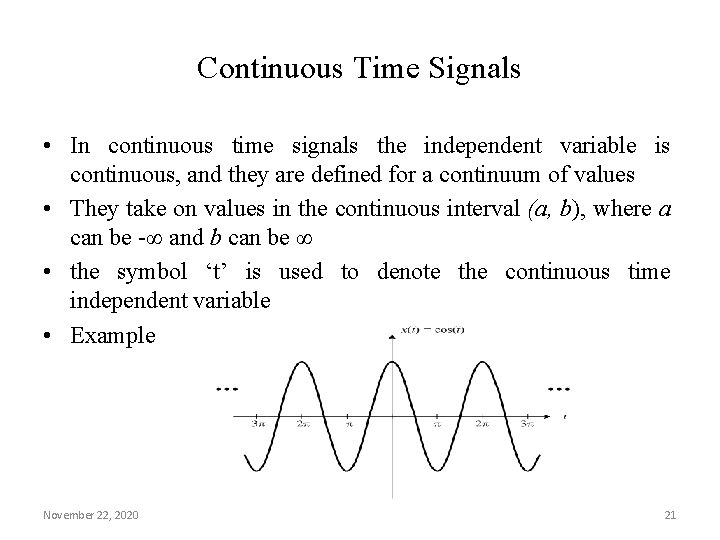 Continuous Time Signals • In continuous time signals the independent variable is continuous, and