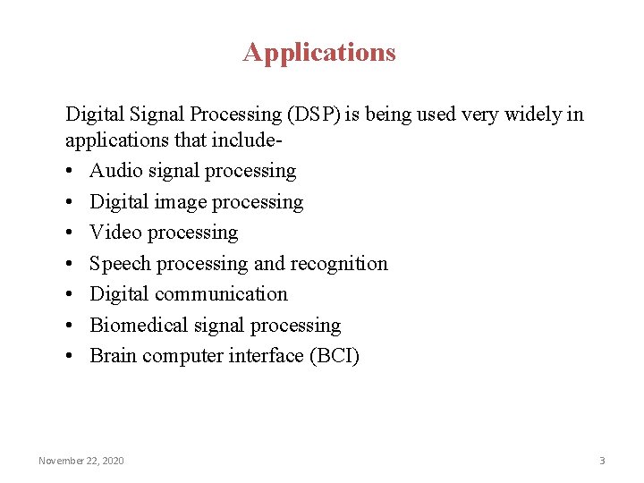 Applications Digital Signal Processing (DSP) is being used very widely in applications that include