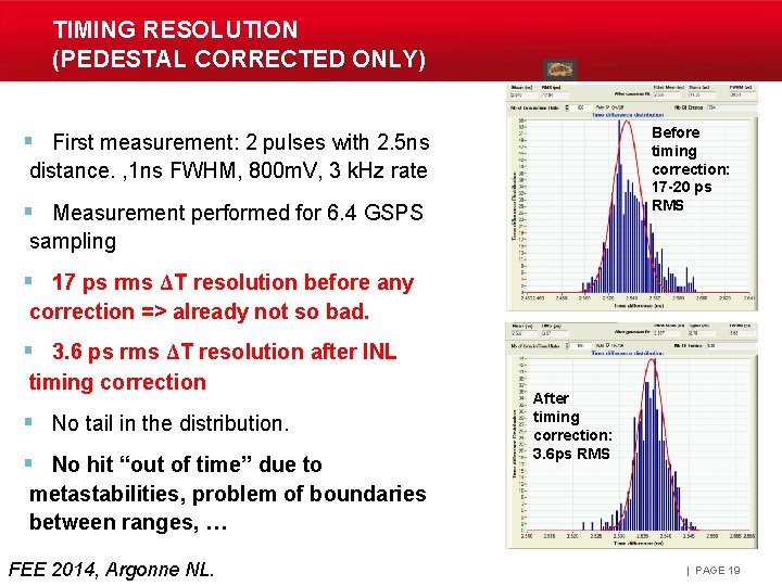 TIMING RESOLUTION (PEDESTAL CORRECTED ONLY) Before timing correction: 17 -20 ps RMS § First