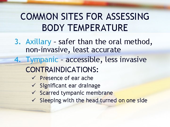 COMMON SITES FOR ASSESSING BODY TEMPERATURE 3. Axillary – safer than the oral method,