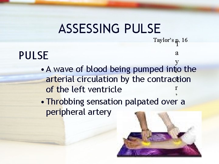 ASSESSING PULSE Taylor’s p. 16 T a PULSE y • A wave of blood