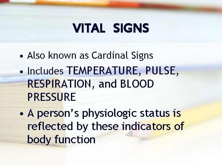 VITAL SIGNS • Also known as Cardinal Signs • Includes TEMPERATURE, PULSE, RESPIRATION, and