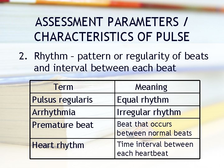 ASSESSMENT PARAMETERS / CHARACTERISTICS OF PULSE 2. Rhythm – pattern or regularity of beats