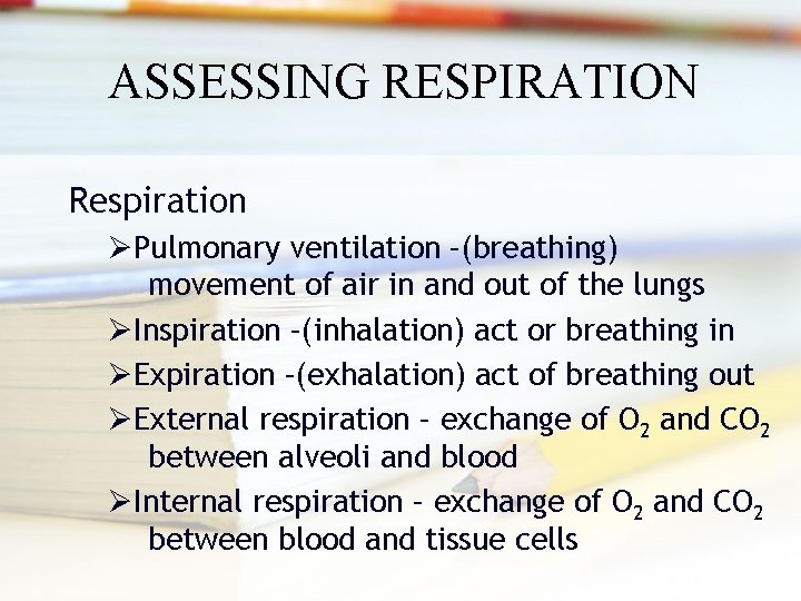 ASSESSING RESPIRATION Respiration ØPulmonary ventilation –(breathing) movement of air in and out of the