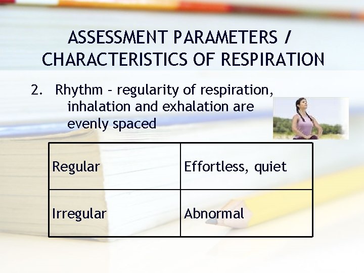 ASSESSMENT PARAMETERS / CHARACTERISTICS OF RESPIRATION 2. Rhythm – regularity of respiration, inhalation and