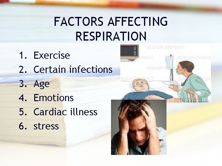 FACTORS AFFECTING RESPIRATION 1. 2. 3. 4. 5. 6. Exercise Certain infections Age Emotions