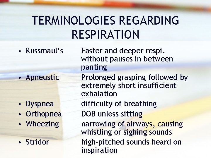 TERMINOLOGIES REGARDING RESPIRATION • Kussmaul’s • Apneustic • Dyspnea • Orthopnea • Wheezing •
