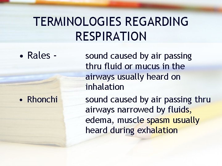 TERMINOLOGIES REGARDING RESPIRATION • Rales - • Rhonchi sound caused by air passing thru