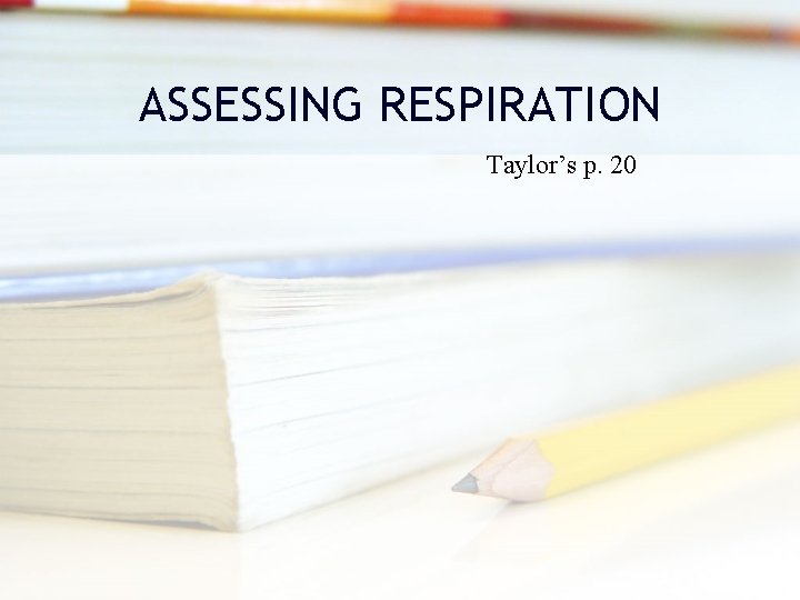 ASSESSING RESPIRATION Taylor’s p. 20 