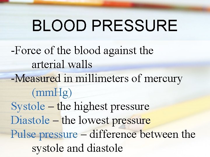 BLOOD PRESSURE -Force of the blood against the arterial walls -Measured in millimeters of