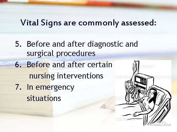 Vital Signs are commonly assessed: 5. Before and after diagnostic and surgical procedures 6.