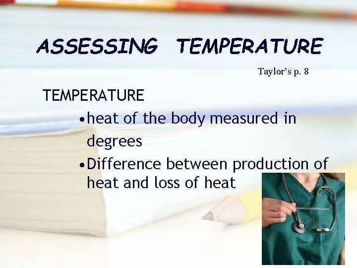 ASSESSING TEMPERATURE Taylor’s p. 8 TEMPERATURE • heat of the body measured in degrees