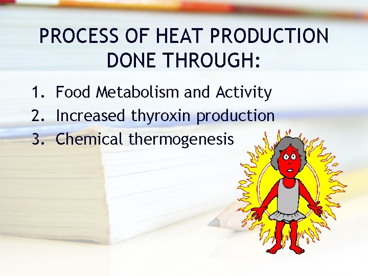 PROCESS OF HEAT PRODUCTION DONE THROUGH: 1. Food Metabolism and Activity 2. Increased thyroxin