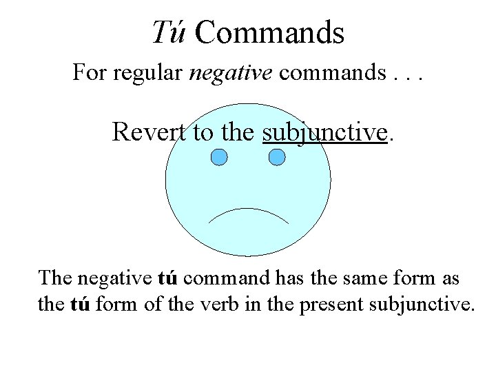 Tú Commands For regular negative commands. . . Revert to the subjunctive. The negative