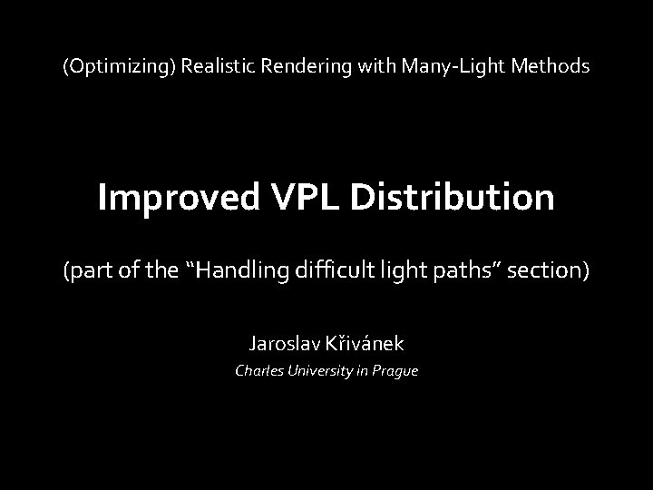 (Optimizing) Realistic Rendering with Many-Light Methods Improved VPL Distribution (part of the “Handling difficult