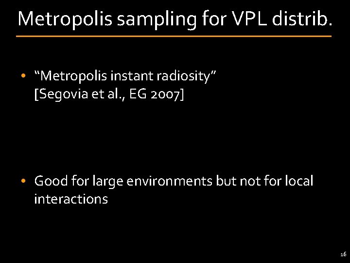 Metropolis sampling for VPL distrib. • “Metropolis instant radiosity” [Segovia et al. , EG