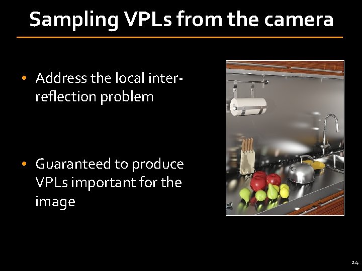 Sampling VPLs from the camera • Address the local interreflection problem • Guaranteed to
