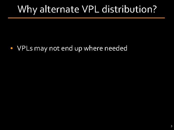 Why alternate VPL distribution? • VPLs may not end up where needed 3 Why alternate VPL distribution? • VPLs may not end up where needed 3