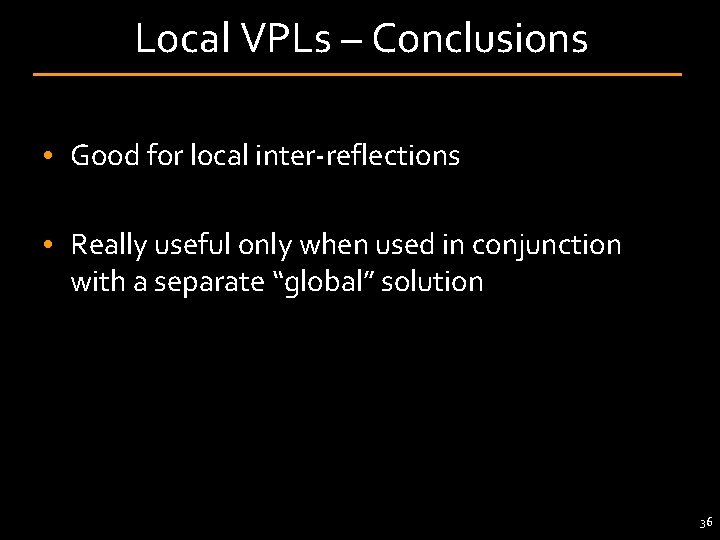 Local VPLs – Conclusions • Good for local inter-reflections • Really useful only when