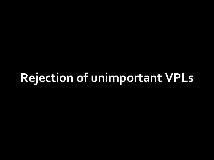 Rejection of unimportant VPLs 