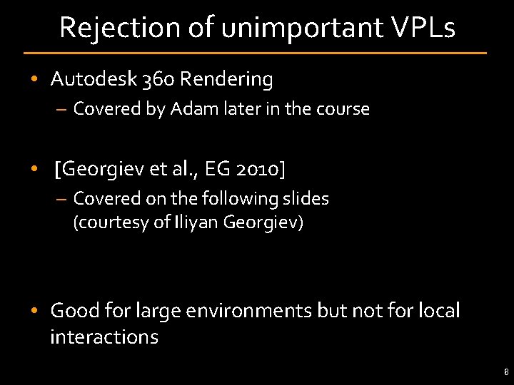 Rejection of unimportant VPLs • Autodesk 360 Rendering – Covered by Adam later in