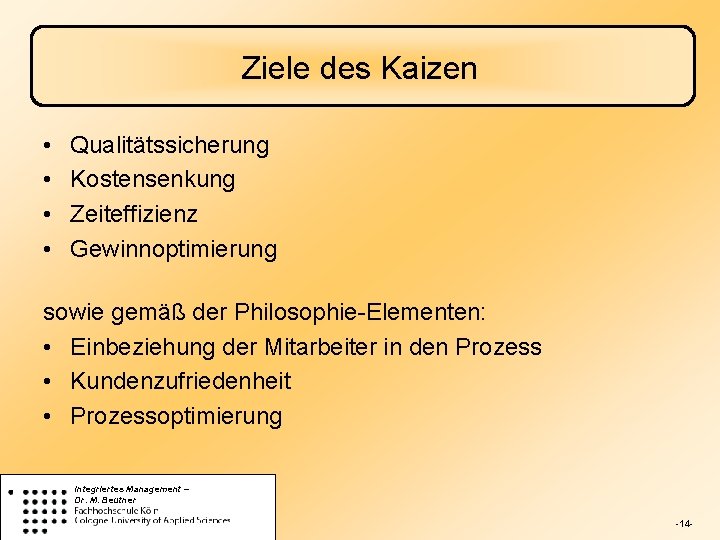 Ziele des Kaizen • • Qualitätssicherung Kostensenkung Zeiteffizienz Gewinnoptimierung sowie gemäß der Philosophie-Elementen: •