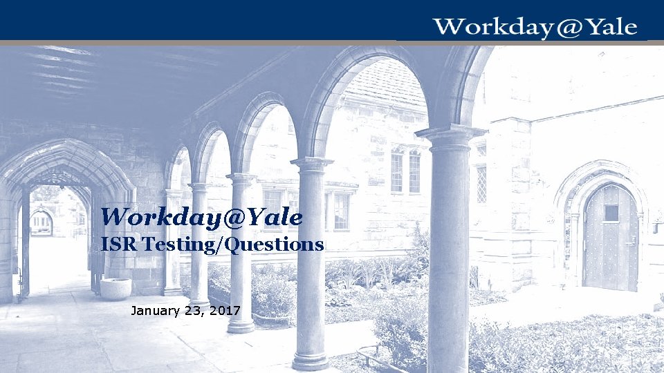 Workday@Yale ISR Testing/Questions January 23, 2017 