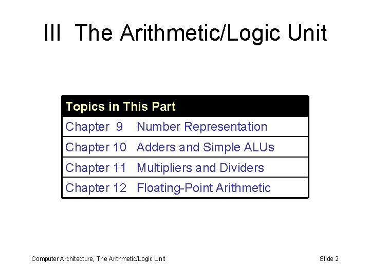 III The Arithmetic/Logic Unit Topics in This Part Chapter 9 Number Representation Chapter 10 III The Arithmetic/Logic Unit Topics in This Part Chapter 9 Number Representation Chapter 10