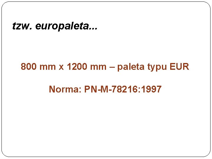 tzw. europaleta. . . 800 mm x 1200 mm – paleta typu EUR Norma: