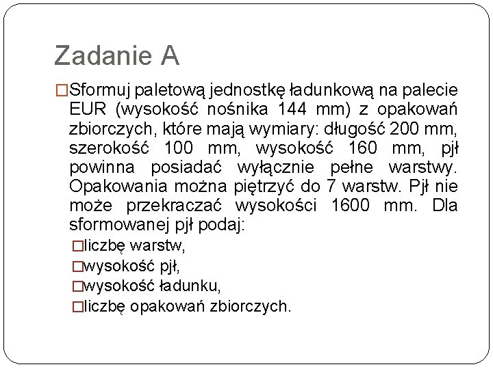 Zadanie A �Sformuj paletową jednostkę ładunkową na palecie EUR (wysokość nośnika 144 mm) z