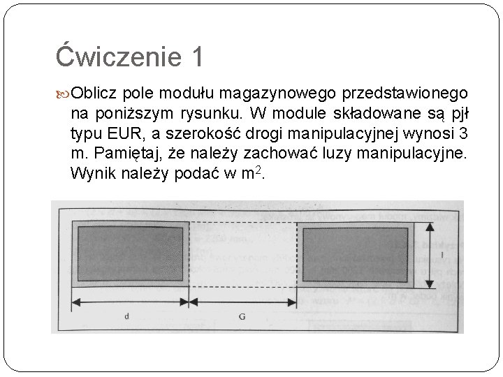 Ćwiczenie 1 Oblicz pole modułu magazynowego przedstawionego na poniższym rysunku. W module składowane są