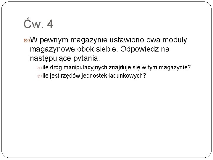 Ćw. 4 W pewnym magazynie ustawiono dwa moduły magazynowe obok siebie. Odpowiedz na następujące