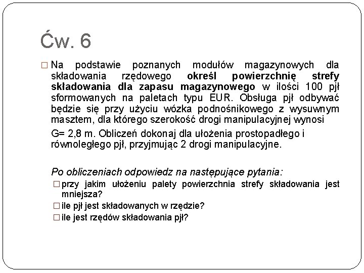 Ćw. 6 � Na podstawie poznanych modułów magazynowych dla składowania rzędowego określ powierzchnię strefy