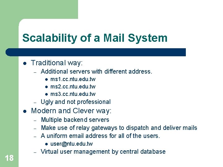 Scalability of a Mail System l Traditional way: – Additional servers with different address. Scalability of a Mail System l Traditional way: – Additional servers with different address.