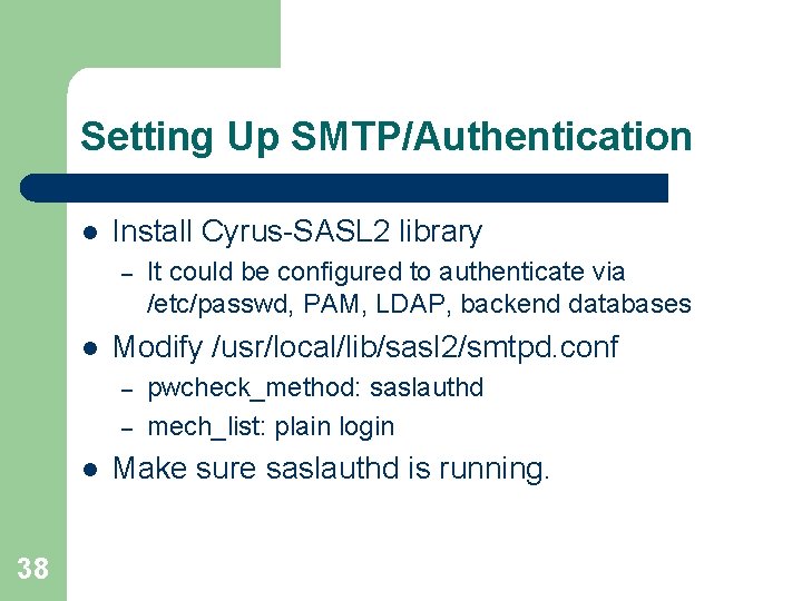Setting Up SMTP/Authentication l Install Cyrus-SASL 2 library – l Modify /usr/local/lib/sasl 2/smtpd. conf Setting Up SMTP/Authentication l Install Cyrus-SASL 2 library – l Modify /usr/local/lib/sasl 2/smtpd. conf