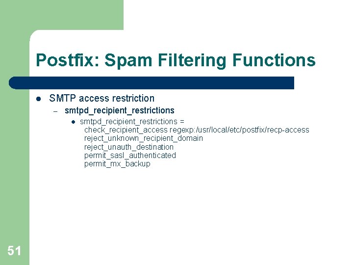 Postfix: Spam Filtering Functions l SMTP access restriction – smtpd_recipient_restrictions l 51 smtpd_recipient_restrictions = Postfix: Spam Filtering Functions l SMTP access restriction – smtpd_recipient_restrictions l 51 smtpd_recipient_restrictions =